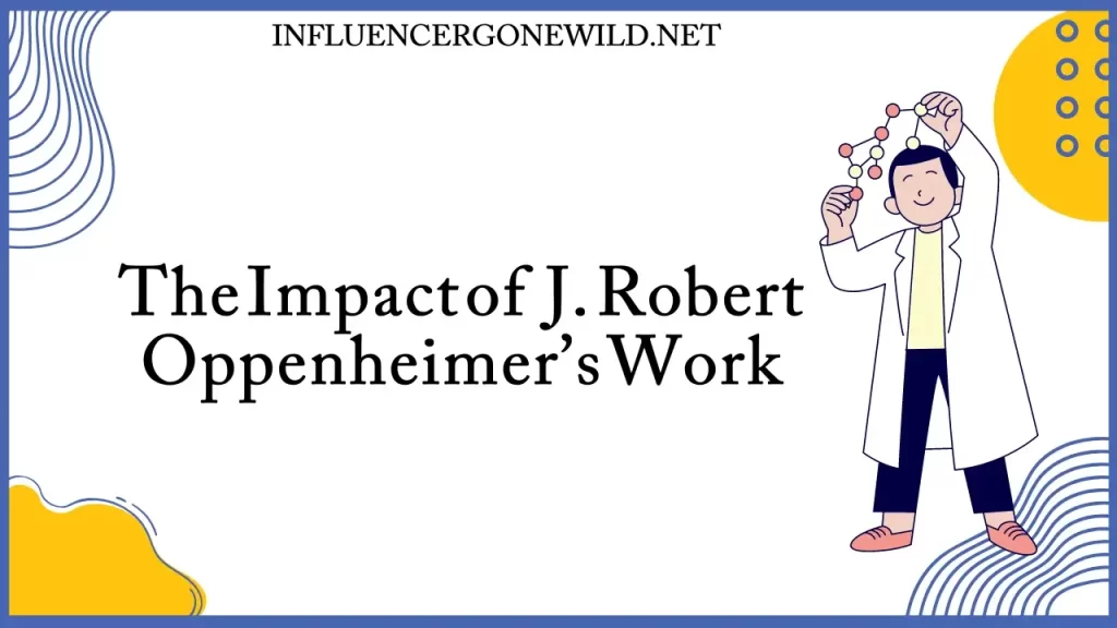 The Impact of J. Robert Oppenheimer’s Work