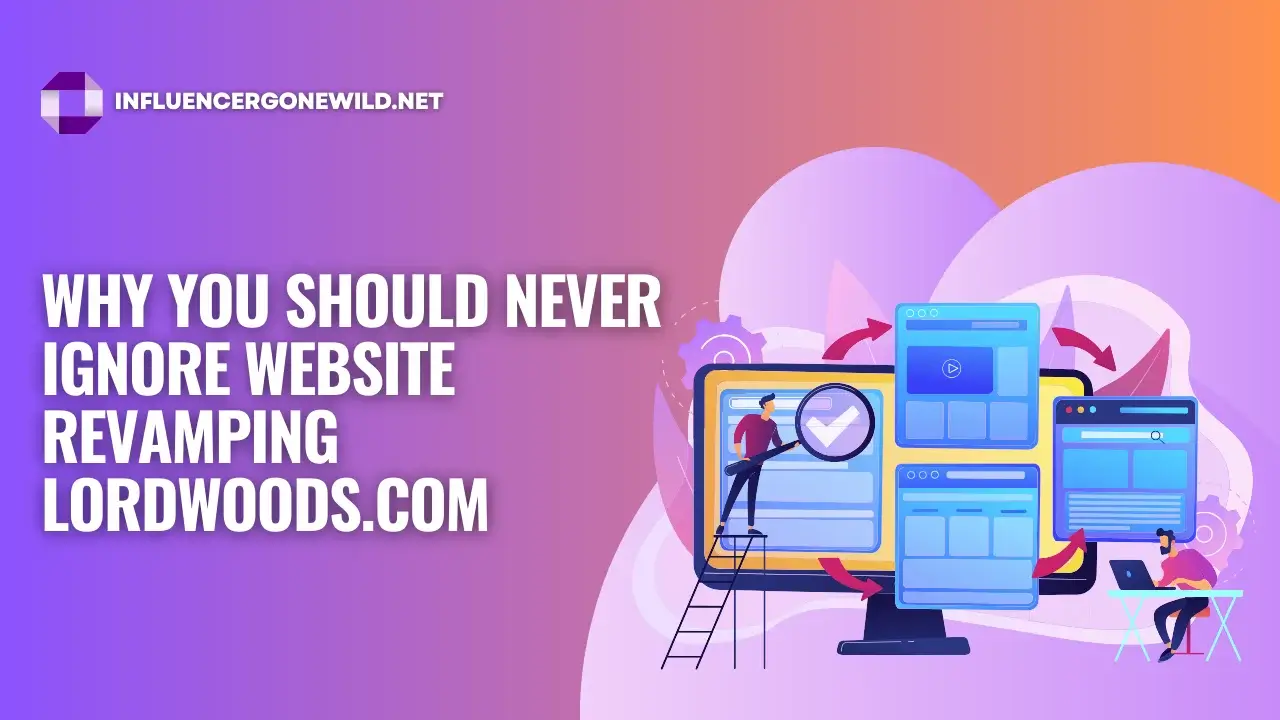 Why You Should Never Ignore Website Revamping lordwoods.com