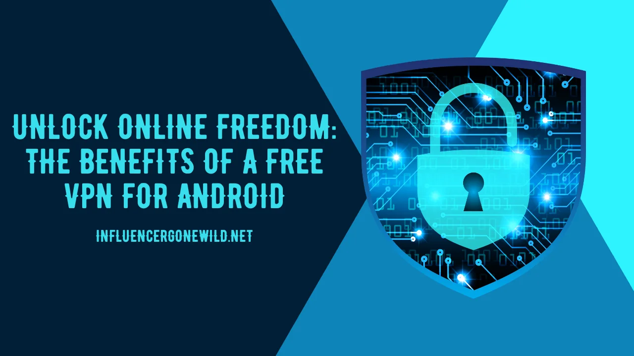 Unlock Online Freedom - The Benefits of a Free VPN for Android